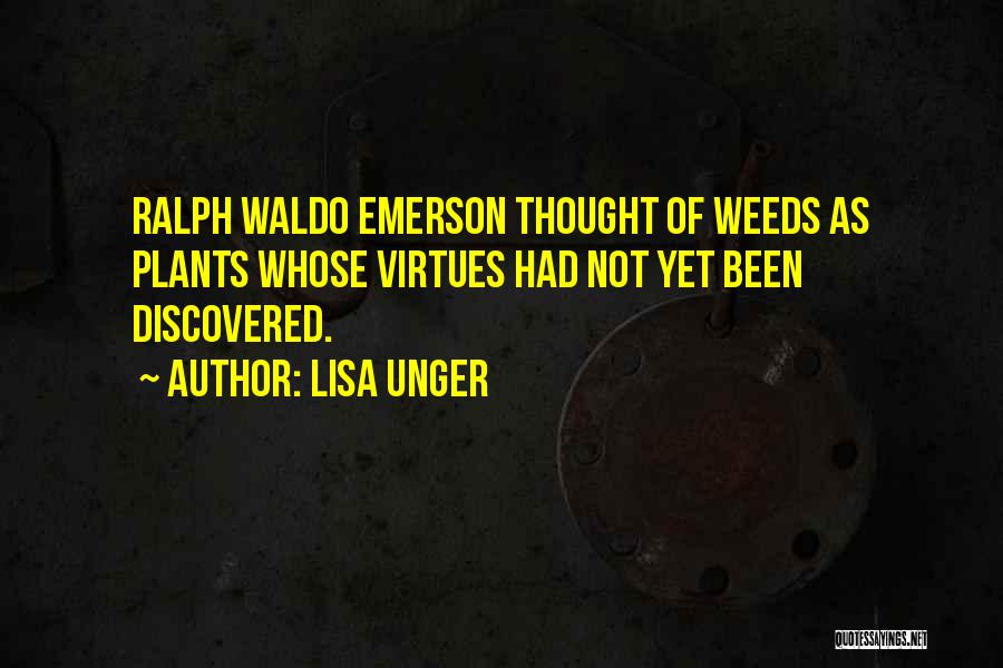 Lisa Unger Quotes: Ralph Waldo Emerson Thought Of Weeds As Plants Whose Virtues Had Not Yet Been Discovered.