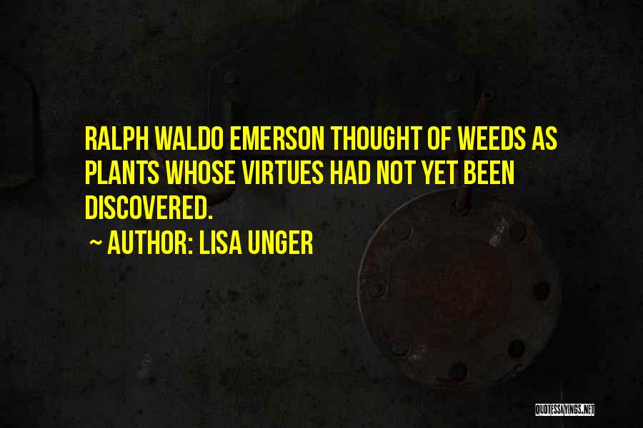 Lisa Unger Quotes: Ralph Waldo Emerson Thought Of Weeds As Plants Whose Virtues Had Not Yet Been Discovered.