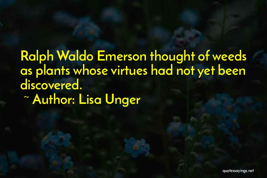 Lisa Unger Quotes: Ralph Waldo Emerson Thought Of Weeds As Plants Whose Virtues Had Not Yet Been Discovered.