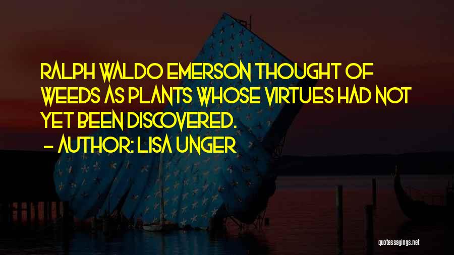 Lisa Unger Quotes: Ralph Waldo Emerson Thought Of Weeds As Plants Whose Virtues Had Not Yet Been Discovered.