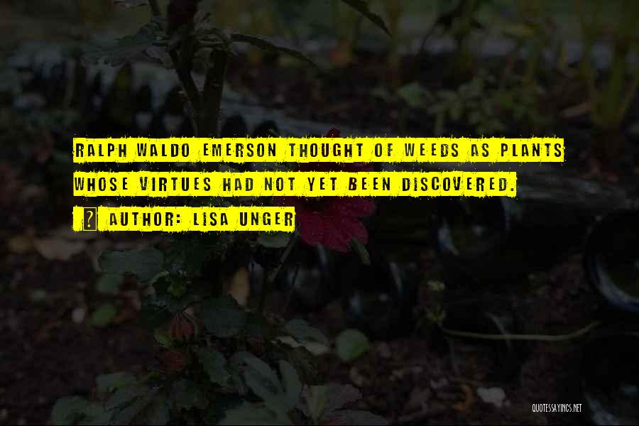 Lisa Unger Quotes: Ralph Waldo Emerson Thought Of Weeds As Plants Whose Virtues Had Not Yet Been Discovered.