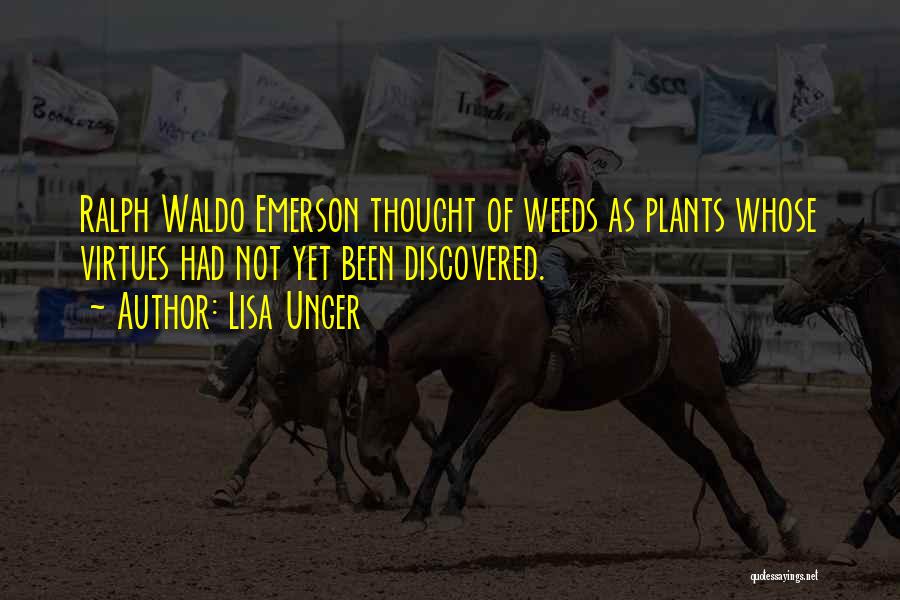 Lisa Unger Quotes: Ralph Waldo Emerson Thought Of Weeds As Plants Whose Virtues Had Not Yet Been Discovered.