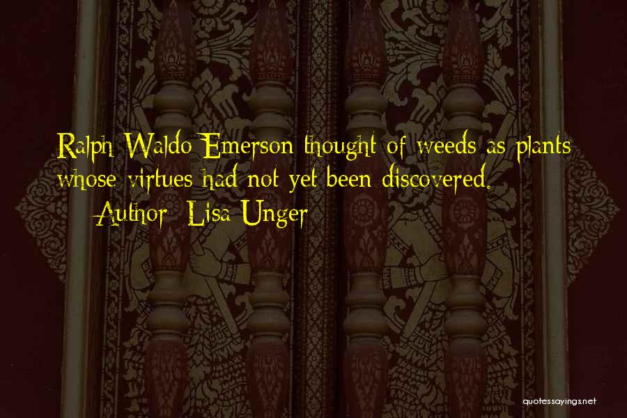 Lisa Unger Quotes: Ralph Waldo Emerson Thought Of Weeds As Plants Whose Virtues Had Not Yet Been Discovered.