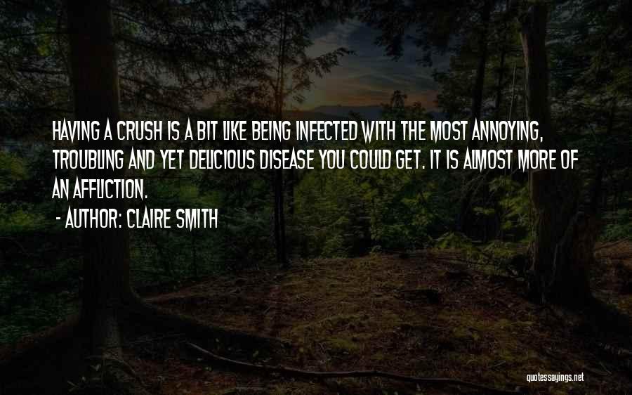 Claire Smith Quotes: Having A Crush Is A Bit Like Being Infected With The Most Annoying, Troubling And Yet Delicious Disease You Could