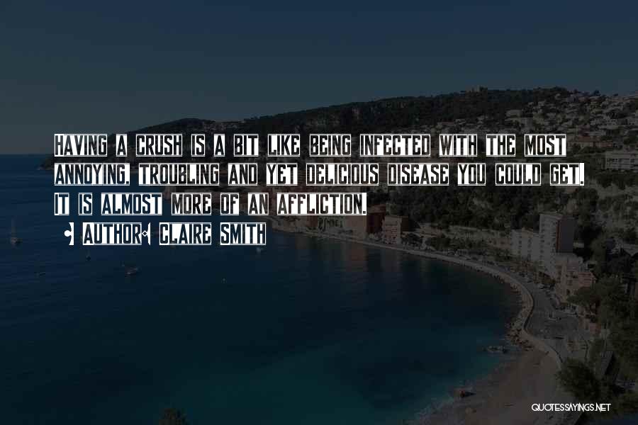 Claire Smith Quotes: Having A Crush Is A Bit Like Being Infected With The Most Annoying, Troubling And Yet Delicious Disease You Could