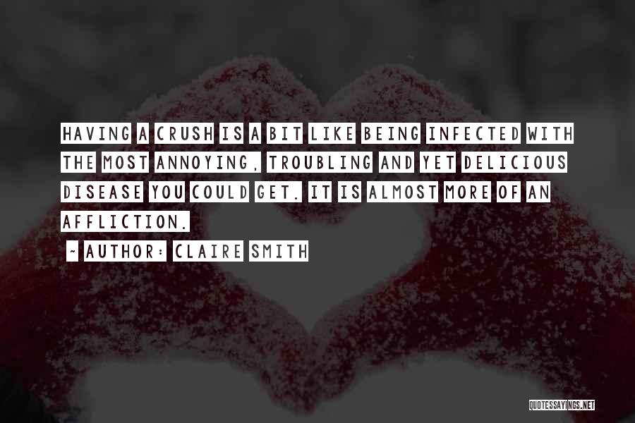 Claire Smith Quotes: Having A Crush Is A Bit Like Being Infected With The Most Annoying, Troubling And Yet Delicious Disease You Could