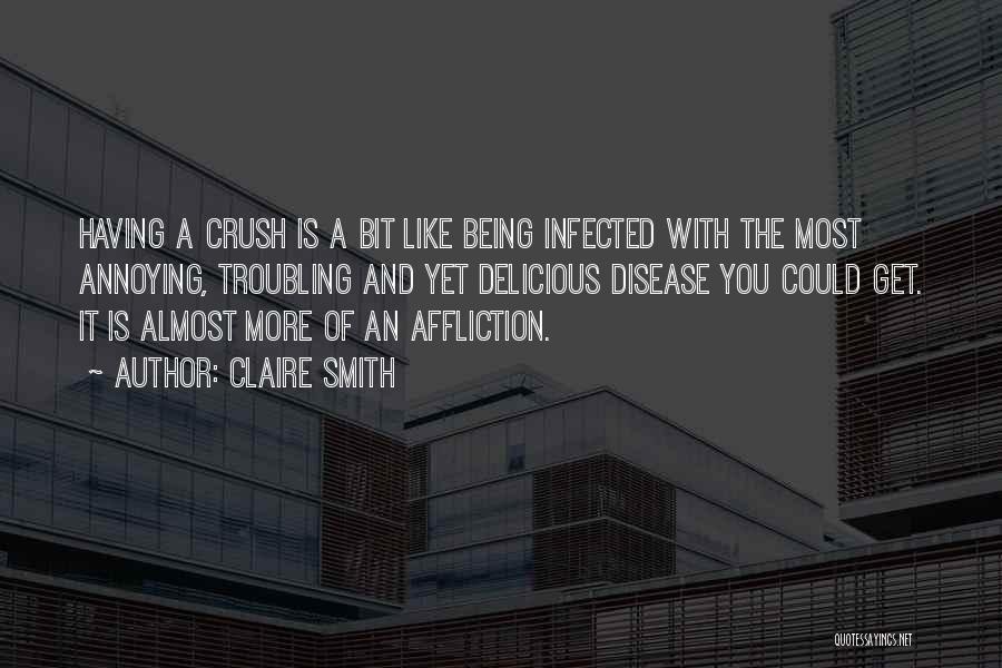 Claire Smith Quotes: Having A Crush Is A Bit Like Being Infected With The Most Annoying, Troubling And Yet Delicious Disease You Could