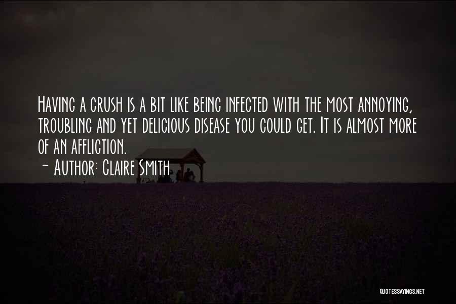 Claire Smith Quotes: Having A Crush Is A Bit Like Being Infected With The Most Annoying, Troubling And Yet Delicious Disease You Could