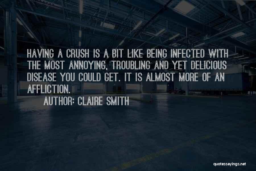 Claire Smith Quotes: Having A Crush Is A Bit Like Being Infected With The Most Annoying, Troubling And Yet Delicious Disease You Could