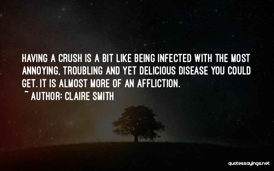 Claire Smith Quotes: Having A Crush Is A Bit Like Being Infected With The Most Annoying, Troubling And Yet Delicious Disease You Could