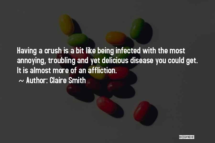 Claire Smith Quotes: Having A Crush Is A Bit Like Being Infected With The Most Annoying, Troubling And Yet Delicious Disease You Could