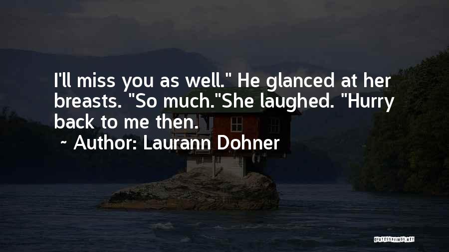 Laurann Dohner Quotes: I'll Miss You As Well. He Glanced At Her Breasts. So Much.she Laughed. Hurry Back To Me Then.
