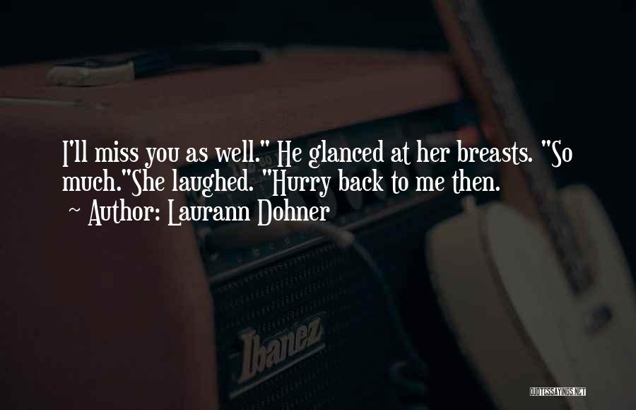 Laurann Dohner Quotes: I'll Miss You As Well. He Glanced At Her Breasts. So Much.she Laughed. Hurry Back To Me Then.