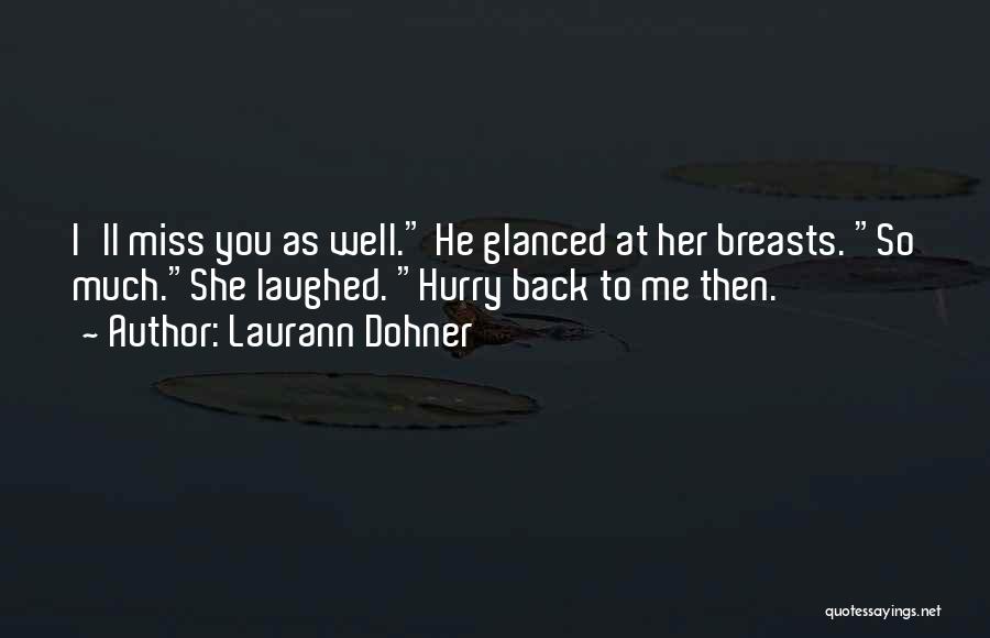 Laurann Dohner Quotes: I'll Miss You As Well. He Glanced At Her Breasts. So Much.she Laughed. Hurry Back To Me Then.