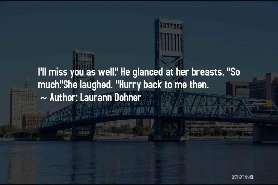 Laurann Dohner Quotes: I'll Miss You As Well. He Glanced At Her Breasts. So Much.she Laughed. Hurry Back To Me Then.