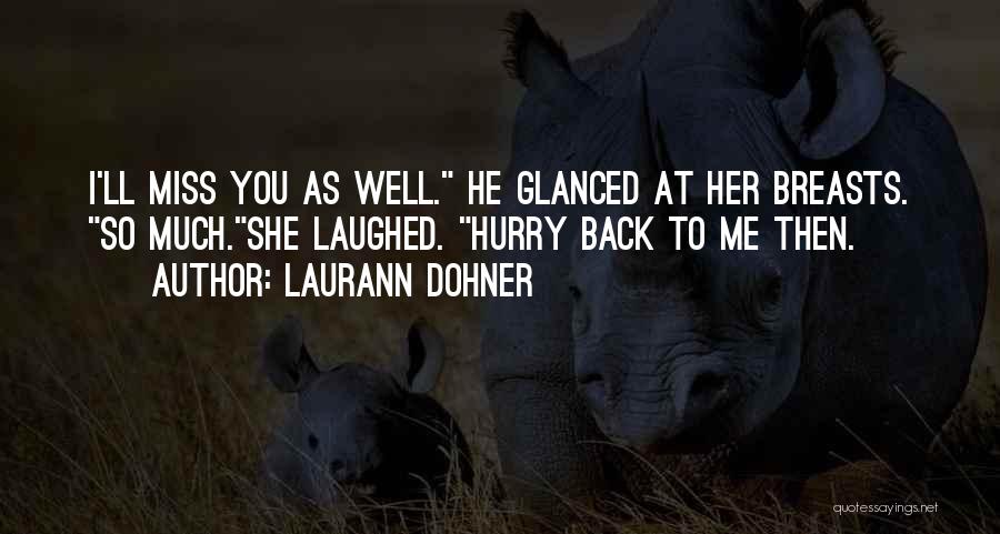 Laurann Dohner Quotes: I'll Miss You As Well. He Glanced At Her Breasts. So Much.she Laughed. Hurry Back To Me Then.