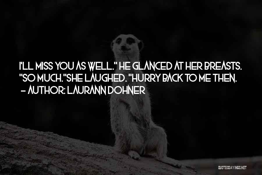 Laurann Dohner Quotes: I'll Miss You As Well. He Glanced At Her Breasts. So Much.she Laughed. Hurry Back To Me Then.