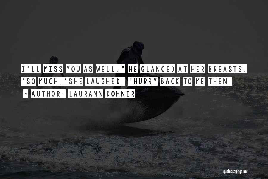 Laurann Dohner Quotes: I'll Miss You As Well. He Glanced At Her Breasts. So Much.she Laughed. Hurry Back To Me Then.