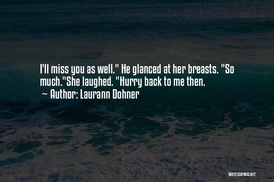 Laurann Dohner Quotes: I'll Miss You As Well. He Glanced At Her Breasts. So Much.she Laughed. Hurry Back To Me Then.