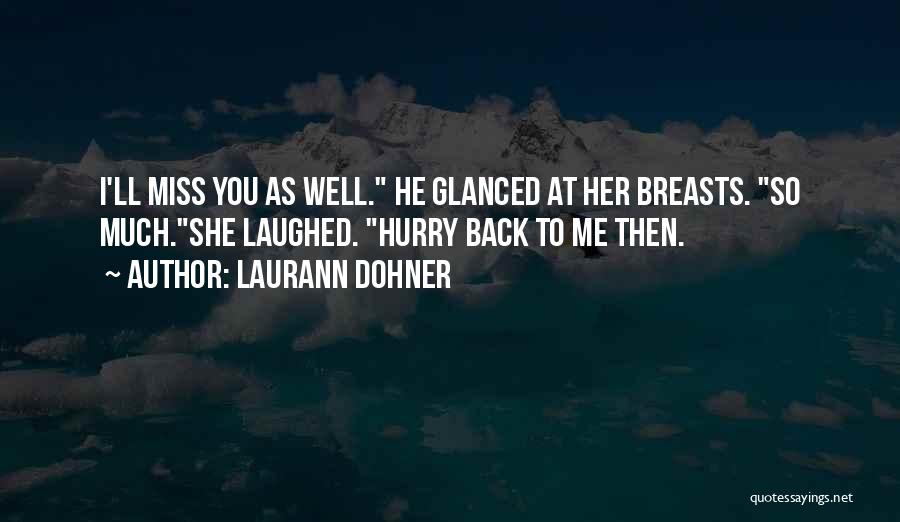 Laurann Dohner Quotes: I'll Miss You As Well. He Glanced At Her Breasts. So Much.she Laughed. Hurry Back To Me Then.