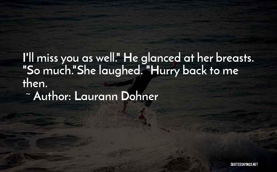 Laurann Dohner Quotes: I'll Miss You As Well. He Glanced At Her Breasts. So Much.she Laughed. Hurry Back To Me Then.