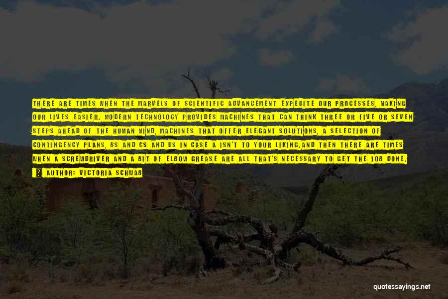 Victoria Schwab Quotes: There Are Times When The Marvels Of Scientific Advancement Expedite Our Processes, Making Our Lives Easier. Modern Technology Provides Machines