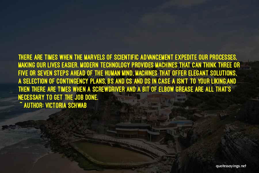 Victoria Schwab Quotes: There Are Times When The Marvels Of Scientific Advancement Expedite Our Processes, Making Our Lives Easier. Modern Technology Provides Machines