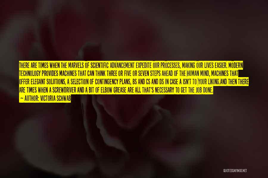 Victoria Schwab Quotes: There Are Times When The Marvels Of Scientific Advancement Expedite Our Processes, Making Our Lives Easier. Modern Technology Provides Machines