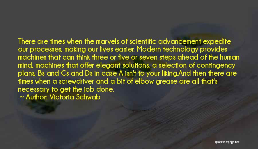 Victoria Schwab Quotes: There Are Times When The Marvels Of Scientific Advancement Expedite Our Processes, Making Our Lives Easier. Modern Technology Provides Machines