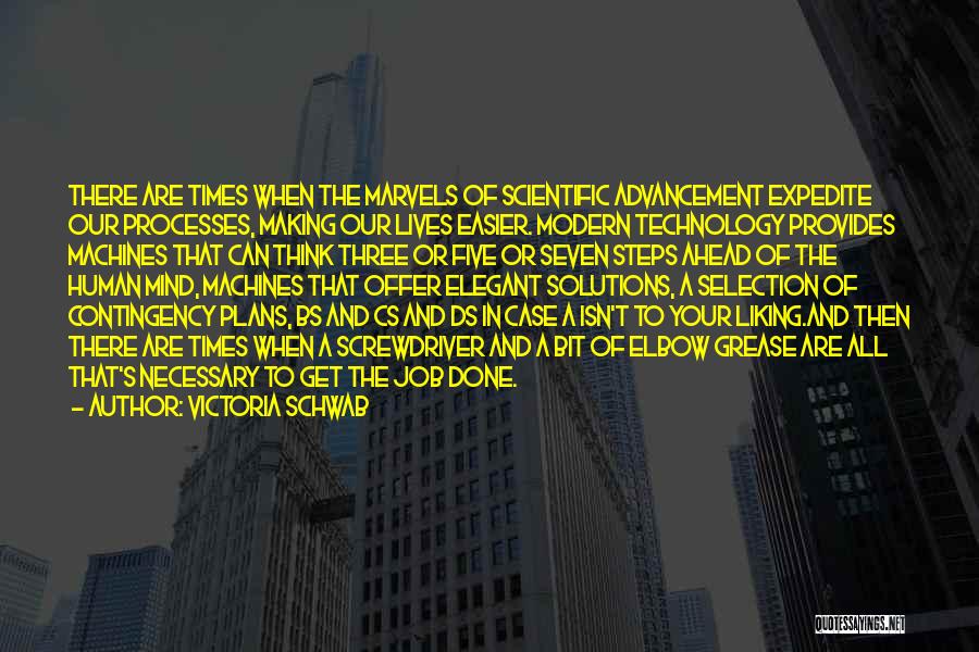 Victoria Schwab Quotes: There Are Times When The Marvels Of Scientific Advancement Expedite Our Processes, Making Our Lives Easier. Modern Technology Provides Machines
