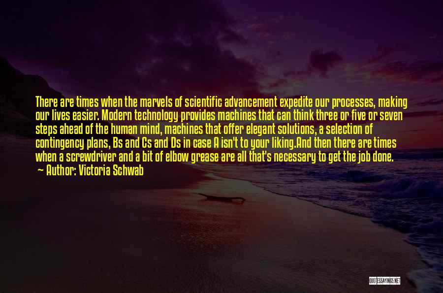 Victoria Schwab Quotes: There Are Times When The Marvels Of Scientific Advancement Expedite Our Processes, Making Our Lives Easier. Modern Technology Provides Machines