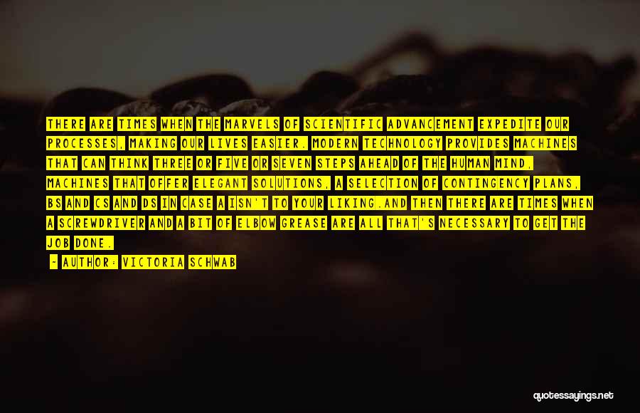 Victoria Schwab Quotes: There Are Times When The Marvels Of Scientific Advancement Expedite Our Processes, Making Our Lives Easier. Modern Technology Provides Machines