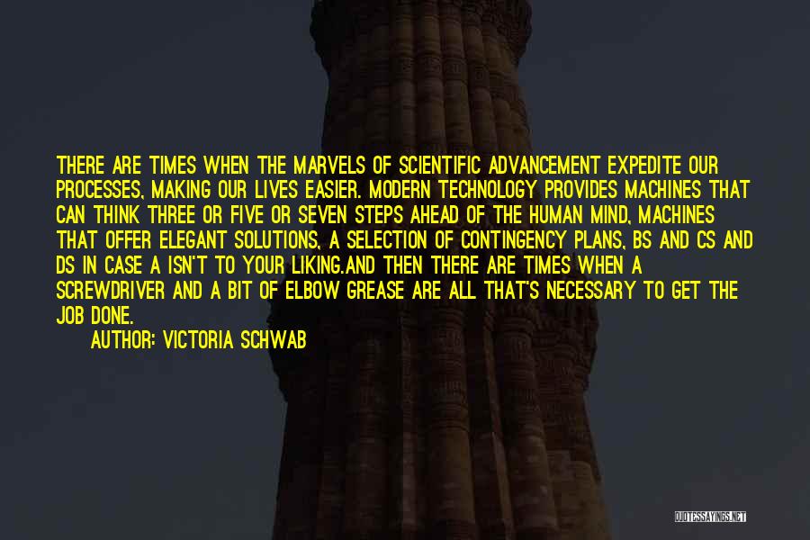 Victoria Schwab Quotes: There Are Times When The Marvels Of Scientific Advancement Expedite Our Processes, Making Our Lives Easier. Modern Technology Provides Machines