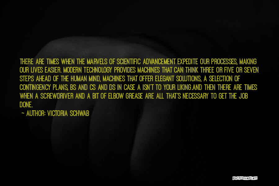 Victoria Schwab Quotes: There Are Times When The Marvels Of Scientific Advancement Expedite Our Processes, Making Our Lives Easier. Modern Technology Provides Machines