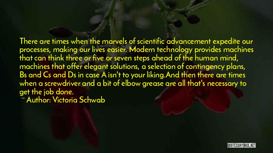 Victoria Schwab Quotes: There Are Times When The Marvels Of Scientific Advancement Expedite Our Processes, Making Our Lives Easier. Modern Technology Provides Machines