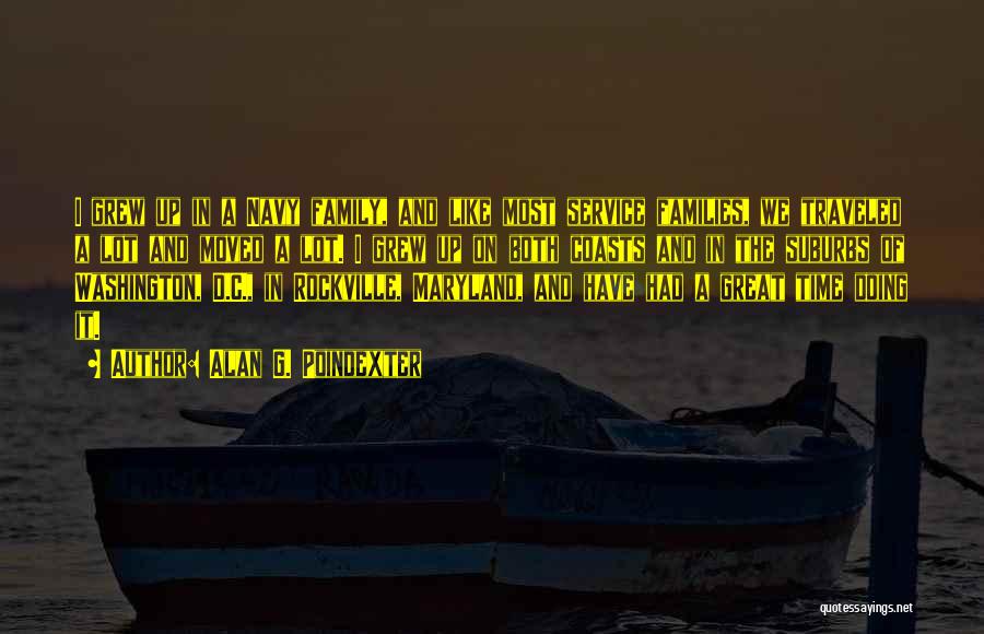 Alan G. Poindexter Quotes: I Grew Up In A Navy Family, And Like Most Service Families, We Traveled A Lot And Moved A Lot.