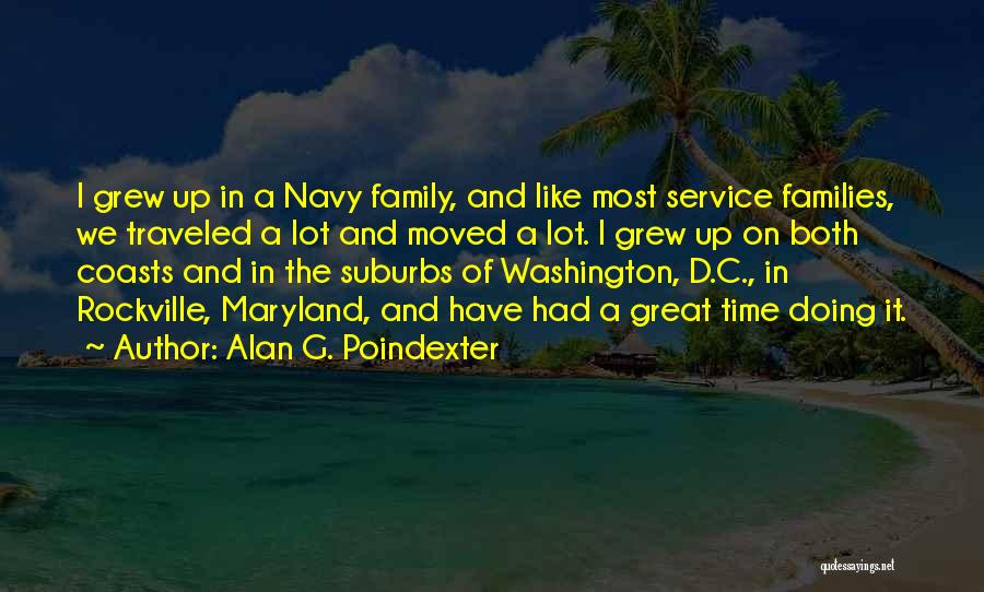 Alan G. Poindexter Quotes: I Grew Up In A Navy Family, And Like Most Service Families, We Traveled A Lot And Moved A Lot.