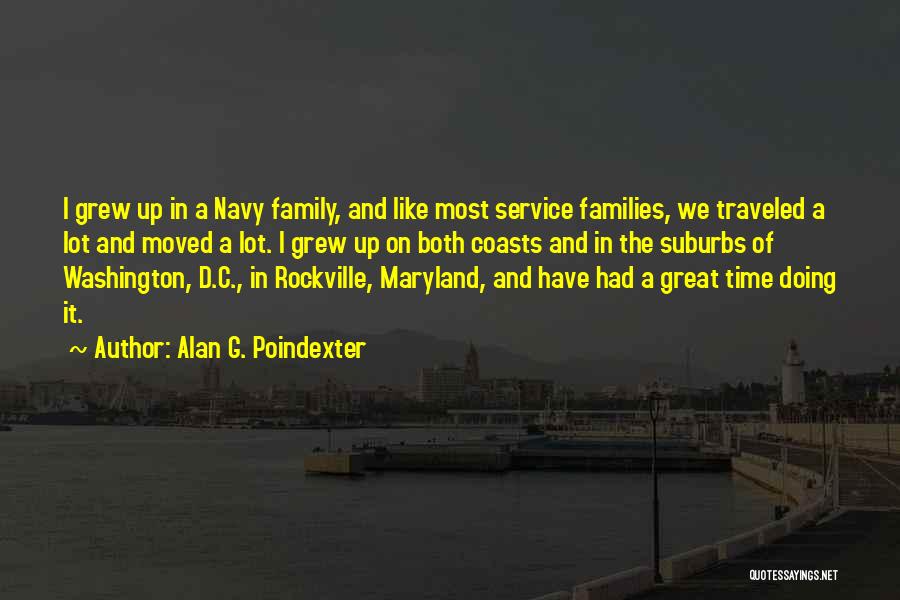 Alan G. Poindexter Quotes: I Grew Up In A Navy Family, And Like Most Service Families, We Traveled A Lot And Moved A Lot.