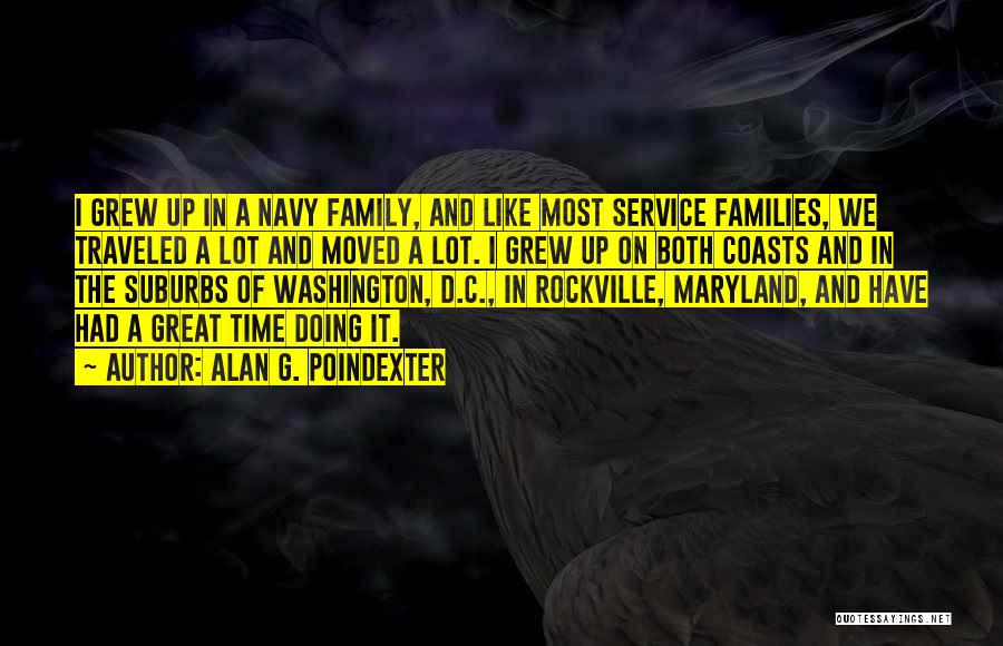 Alan G. Poindexter Quotes: I Grew Up In A Navy Family, And Like Most Service Families, We Traveled A Lot And Moved A Lot.