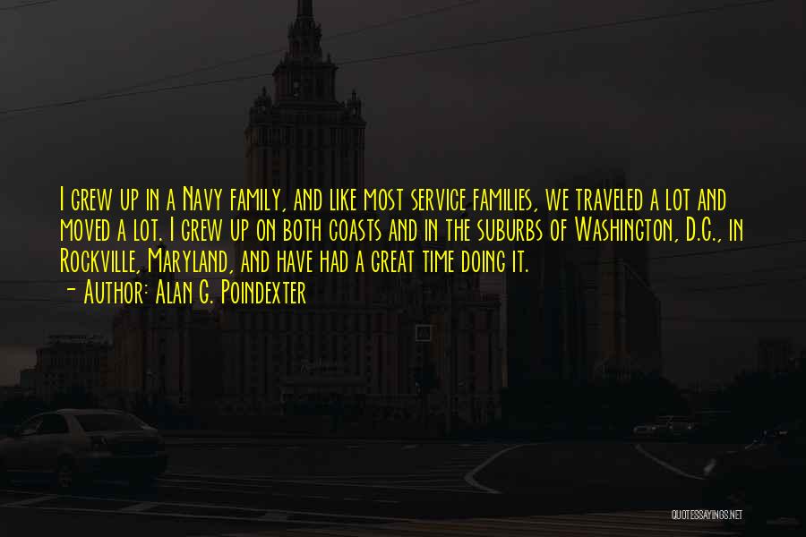 Alan G. Poindexter Quotes: I Grew Up In A Navy Family, And Like Most Service Families, We Traveled A Lot And Moved A Lot.