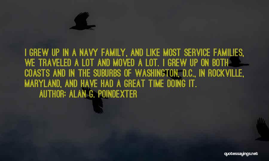 Alan G. Poindexter Quotes: I Grew Up In A Navy Family, And Like Most Service Families, We Traveled A Lot And Moved A Lot.