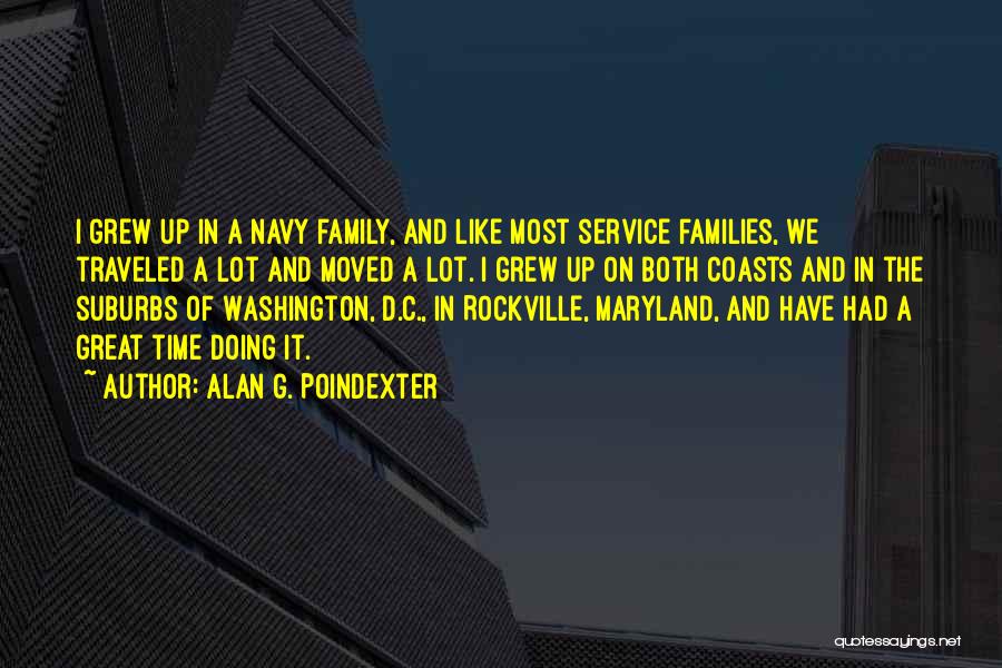 Alan G. Poindexter Quotes: I Grew Up In A Navy Family, And Like Most Service Families, We Traveled A Lot And Moved A Lot.