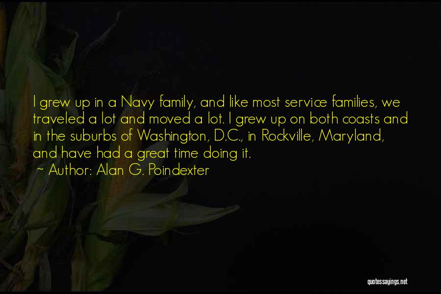 Alan G. Poindexter Quotes: I Grew Up In A Navy Family, And Like Most Service Families, We Traveled A Lot And Moved A Lot.