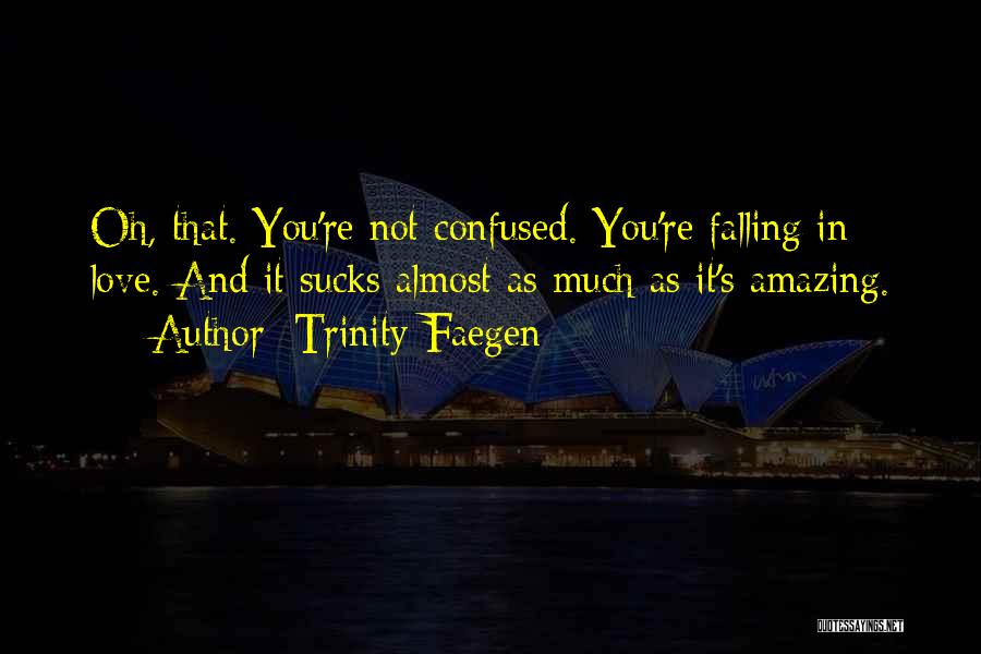 Trinity Faegen Quotes: Oh, That. You're Not Confused. You're Falling In Love. And It Sucks Almost As Much As It's Amazing.