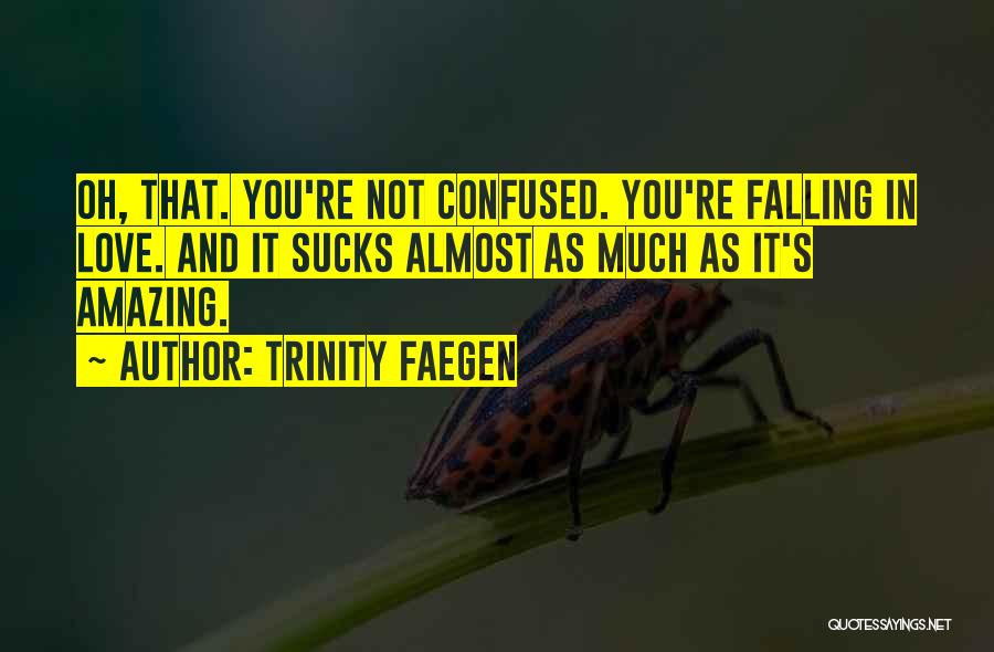 Trinity Faegen Quotes: Oh, That. You're Not Confused. You're Falling In Love. And It Sucks Almost As Much As It's Amazing.