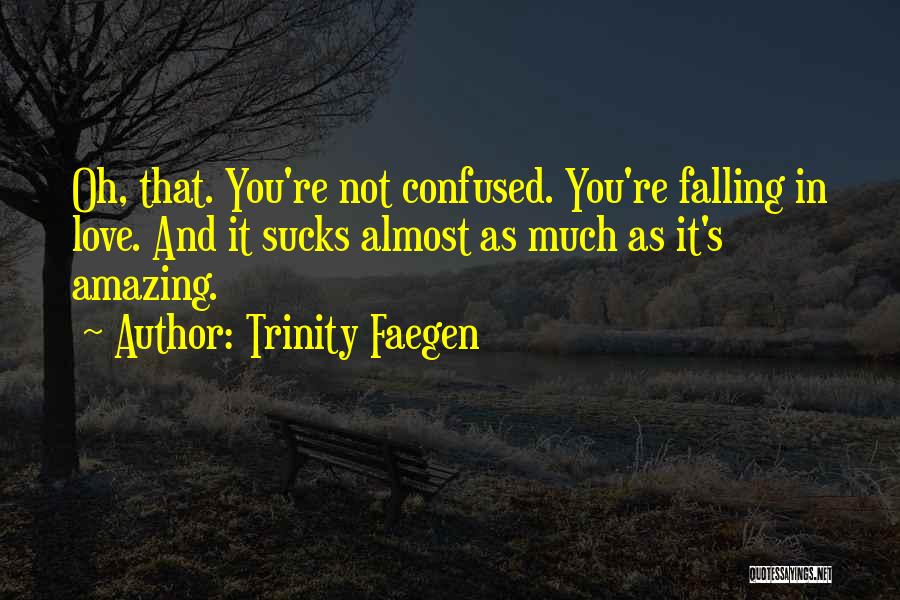 Trinity Faegen Quotes: Oh, That. You're Not Confused. You're Falling In Love. And It Sucks Almost As Much As It's Amazing.