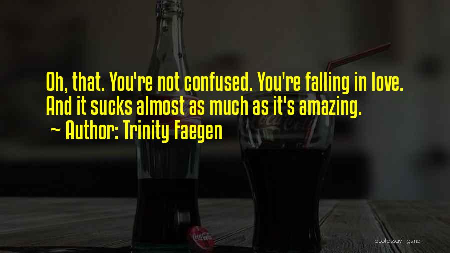 Trinity Faegen Quotes: Oh, That. You're Not Confused. You're Falling In Love. And It Sucks Almost As Much As It's Amazing.
