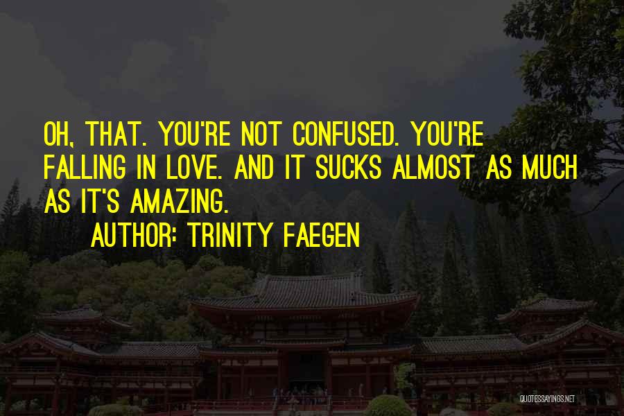 Trinity Faegen Quotes: Oh, That. You're Not Confused. You're Falling In Love. And It Sucks Almost As Much As It's Amazing.