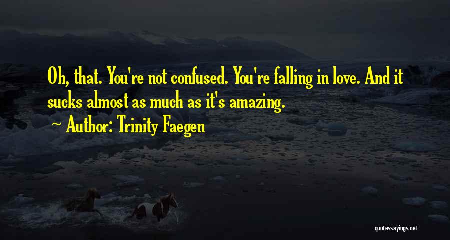 Trinity Faegen Quotes: Oh, That. You're Not Confused. You're Falling In Love. And It Sucks Almost As Much As It's Amazing.