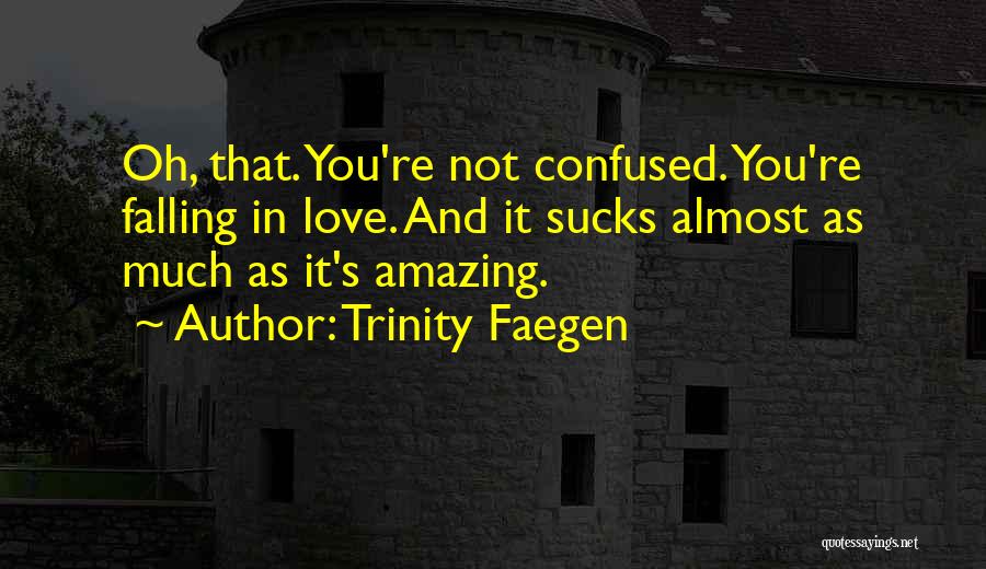 Trinity Faegen Quotes: Oh, That. You're Not Confused. You're Falling In Love. And It Sucks Almost As Much As It's Amazing.